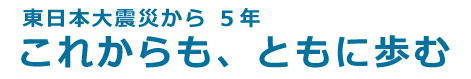 2016東日本大震災特別ページ「これからも、ともに歩む」